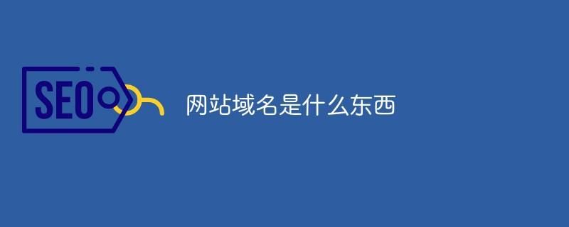 域名指的是什么，域名是什么意思