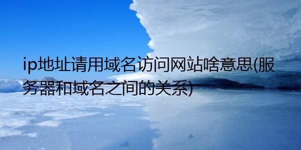 如何使用域名访问网站 请问使用域名访问是什么意思