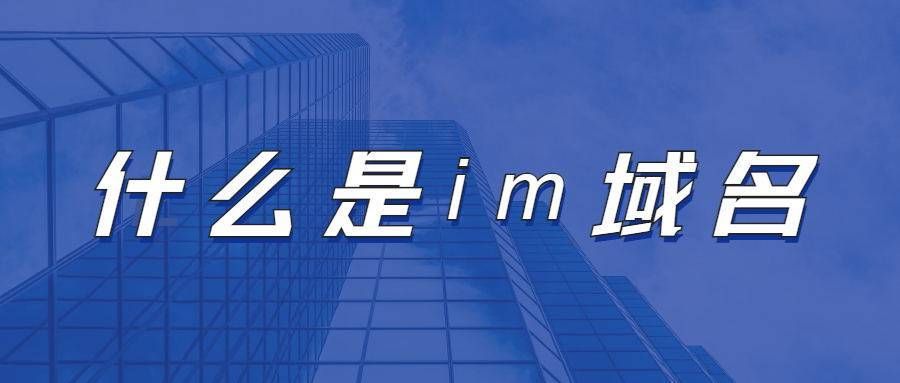 .im域名 im域名,im域名注册,什么是im域名