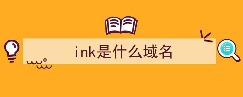 ink域名？ink域名代表什么